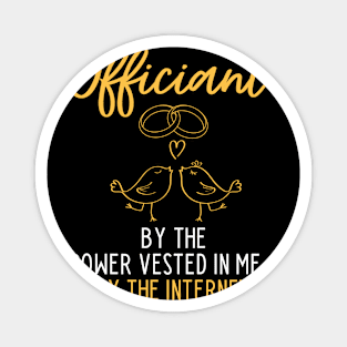 Officiant By The Power Vested In Me... By The Internet Magnet